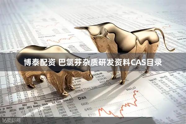 博泰配资 巴氯芬杂质研发资料CAS目录
