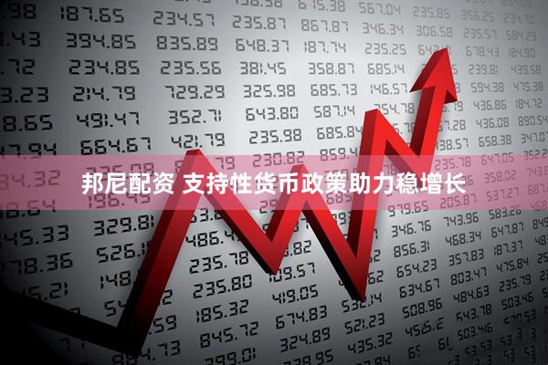 邦尼配资 支持性货币政策助力稳增长