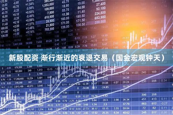 新股配资 渐行渐近的衰退交易（国金宏观钟天）