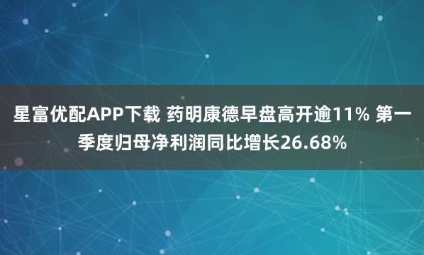 星富优配APP下载 药明康德早盘高开逾11% 第一季度归母净利润同比增长26.68%