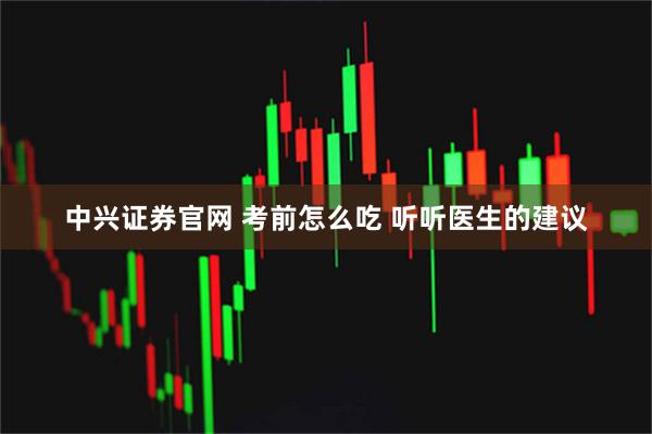 中兴证券官网 考前怎么吃 听听医生的建议